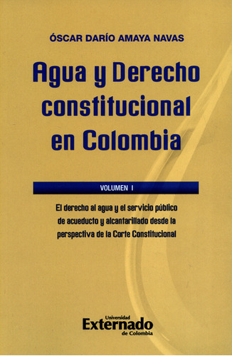 Agua Y Derecho Constitucional En Colombia  Vol.i. El Derecho