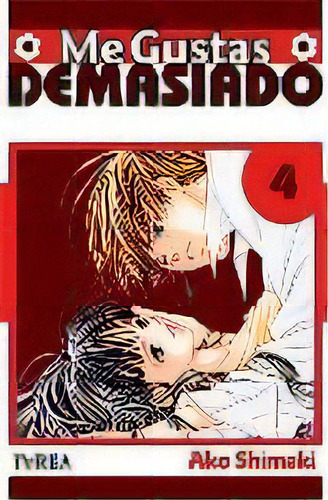 Me Gustas Demasiado 04 (comic) (ultimo Numero), De Shimaki Ako. Editorial Ivrea En Español