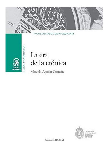 La Era De La Cronica, De Aguilar, Marcela. Editorial Ediciones Uc, Tapa Blanda En Español