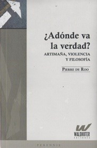 Adonde Va La Verdad Artimana, Violencia Y F, De De Roo Pierre., Vol. Unico. Editorial Waldhuter Editores, Tapa Blanda En Español
