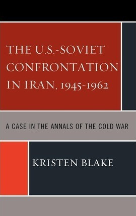 The U.s.-soviet Confrontation In Iran, 1945-1962 - Kriste...