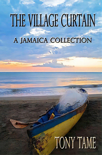 The Village Curtain: A Jamaica Collection, De Tame, Tony. Editorial Createspace, Tapa Blanda En Inglés