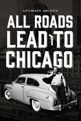 Libro All Roads Lead To Chicago - Anthony Archer
