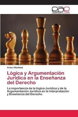 Logica Y Argumentacion Juridica En La Enseñanza Del Derecho