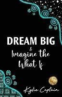 Libro Dream Big & Imagine The What If - Kylie Captain