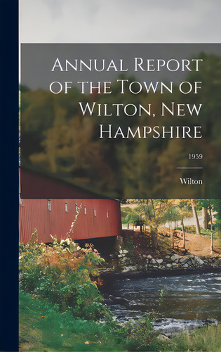 Annual Report Of The Town Of Wilton, New Hampshire; 1959, De Wilton (n H Town). Editorial Hassell Street Pr, Tapa Dura En Inglés