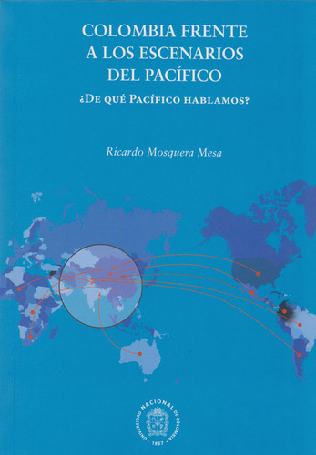 Colombia Frente A Los Escenarios De Pacífico. ¿de Qué Pacífico Hablamos?, De Ricardo Mosquera Mesa. Editorial Universidad Nacional De Colombia, Tapa Blanda, Edición 2019 En Español