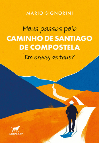 Meus Passos Pelo Caminho De Santiago De Compostela: Em Breve, Os Teus?: Em Breve, Os Teus?, De Mario Signorini., Vol. 1. Editorial Labrador, Capa Mole, Edição 1 Em Português, 2024