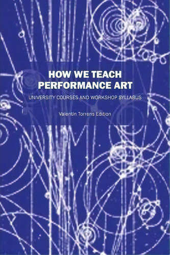 How We Teach Performance Art : University Courses And Workshop Syllabus, De Valentin Torrens Ed. Editorial Outskirts Press, Tapa Blanda En Inglés