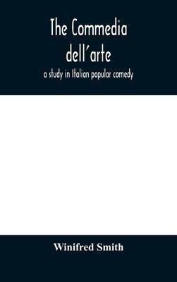 The Commedia Dell'arte : A Study In Italian Popul (hardback)