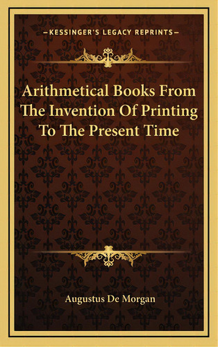 Arithmetical Books From The Invention Of Printing To The Present Time, De De Morgan, Augustus. Editorial Kessinger Pub Llc, Tapa Dura En Inglés