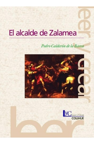 El Alcalde De Zalamea (2da.ed.) Calderon De La Barca - Leer Y Crear Colihue, De Calderón De La Barca, Pedro. Editorial Colihue, Tapa Blanda En Español, 1984