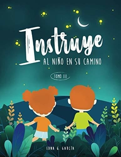 Instruye Al Niño En Su Camino Tomo Iii..., de Garcia, Edna. Editorial Independently Published en español
