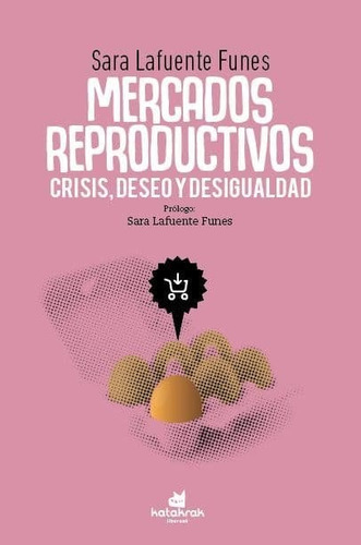 Mercados Reproductivos: Crisis, Deseo Y Desigualdad, De Lafuente Funes, Sara. Editorial Katakrak, Tapa Blanda En Español