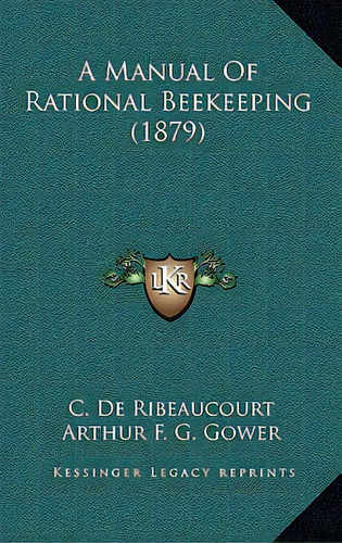 A Manual Of Rational Beekeeping (1879), De Ribeaucourt, C. De. Editorial Kessinger Pub Llc, Tapa Dura En Inglés