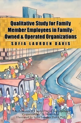 Qualitative Study For Family Member Employees In Family-owned & Operated Organizations, De Sofia Laurden Davis. Editorial Xlibris, Tapa Blanda En Inglés