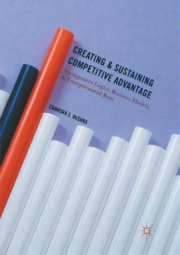 Creating And Sustaining Competitive Advantage, De Chandra S. Mishra. Editorial Springer International Publishing Ag, Tapa Blanda En Inglés