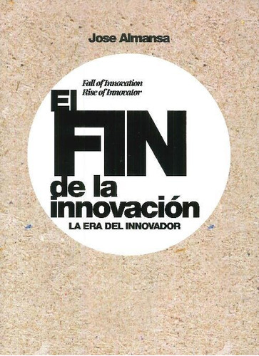 Libro El Fin De La Innovación. La Era Del Innovador De Jose