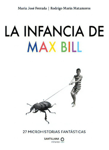 La Infancia De Max Bill. 27 Microhistorias Fantasticas (td), De Ferrada, María José. Editorial Santillana Infantil, Tapa Dura En Español