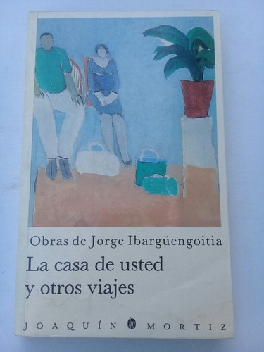 { La Casa De Usted Y Otros Viajes - Jorge Ibargüengoitia }