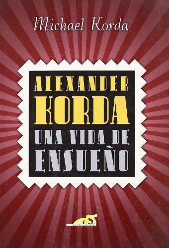 Alexander Korda - Una Vida De Ensueño, Michael Korda, T&b