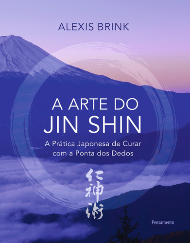 Livro A arte do Jin Shin por Alexis Brink 1ª Edição A Prática Japonesa de Curar com a Ponta dos Dedos 2021 Português Editora Pensamento