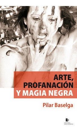 Arte, Profanacion Y Magia Negra - Pilar Baselga Calvo