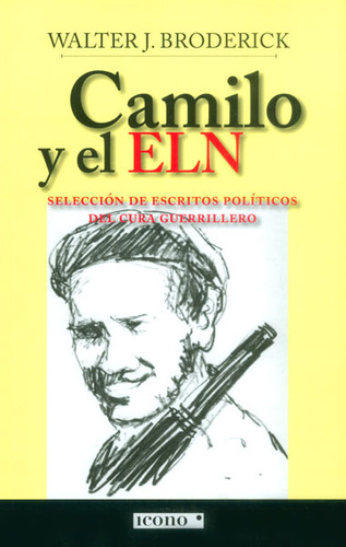 Camilo Y El Eln. Selección De Escritos Políticos Del Cura Gu