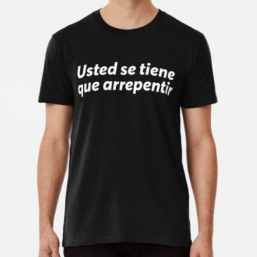 Remera Usted Se Tiene Que Arrepentir Frase Argentina Dicho A