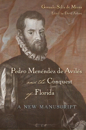 Pedro Menendez De Aviles And The Conquest Of Florida : A New Manuscript, De Gonzalo Solis De Meras. Editorial University Press Of Florida, Tapa Blanda En Inglés