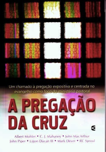 A Pregação Da Cruz, De John Piper. Editora Cultura Cristã, Capa Mole Em Português, 2010