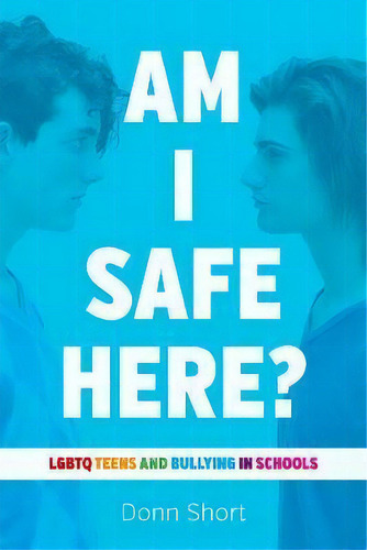 Am I Safe Here? : Lgbtq Teens And Bullying In Schools, De Donn Short. Editorial University Of British Columbia Press En Inglés