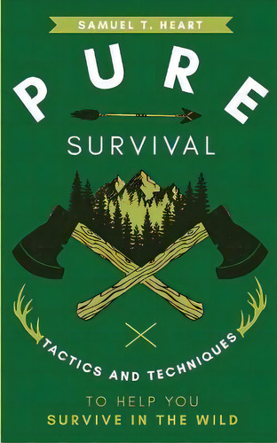 Pure Survival : Tactics And Techniques To Help You Survive In The Wild, De Samuel T Heart. Editorial Gbdr Press, Tapa Blanda En Inglés