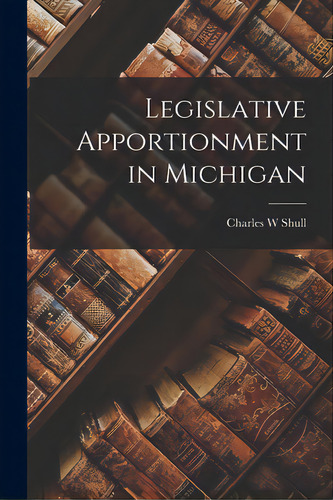 Legislative Apportionment In Michigan, De Shull, Charles W.. Editorial Hassell Street Pr, Tapa Blanda En Inglés