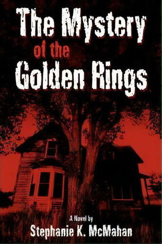 The Mystery Of The Golden Rings, De Stephanie K Mcmahan. Editorial Iuniverse, Tapa Dura En Inglés