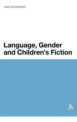 Language, Gender And Children's Fiction, De Jane Sunderland., Vol. 1. Editorial Continuum Publishing Corporation, Tapa Dura En Inglés