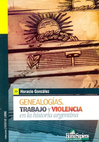 Genealogias Trabajo Y Violencia En La Historia Arg - Horacio