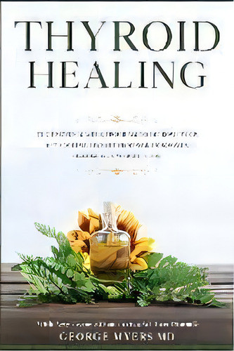 Thyroid Healing : The Proven 4 Week Program To Improve Your Metabolism, Hypothyroidism, Hormones,..., De George Myers. Editorial Readers First Publishing Ltd, Tapa Blanda En Inglés