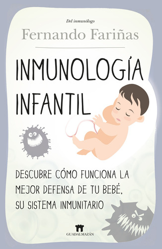 Inmunología infantil: Descubre cómo funciona la mejor defensa de tu bebé, su sistema inmunitario, de Fariñas Guerrero, Fernando. Serie Divulgación científica Editorial Guadalmazan, tapa blanda en español, 2022