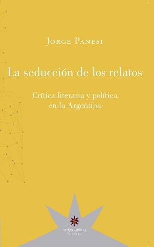 La Seducción De Los Relatos. Crítica Literaria Y Política En