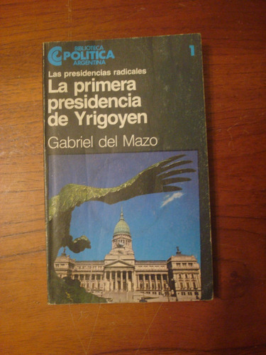 La Primera Presidencia De Yrigoyen - Gabriel Del Mazo