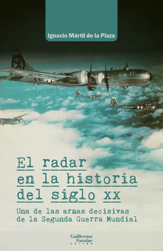 El Radar En La Historia Del Siglo Xx, De Martil De La Plaza, Ignacio. Editorial Guillermo Escolar Editor, Tapa Blanda En Español