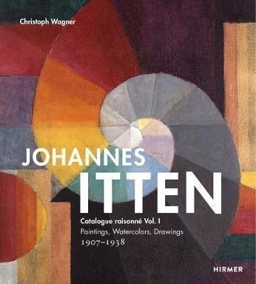 Johannes Itten: Catalogue Raisonne Vol. I. : Paintings, W...