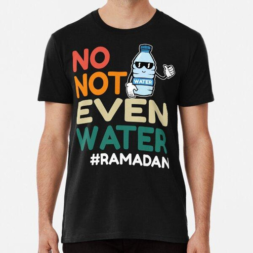 Remera No, Ni Siquiera El Agua Ayuno Musulmán Ramadán Kareem