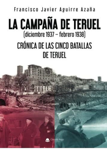 La Campaña De Teruel: (diciembre 1937  Febrero 1938). Cróni