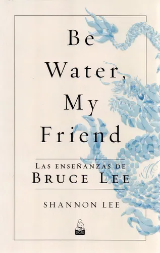 Be Water, My Friend. Enseñanzas De Bruce Lee - Shannon Lee
