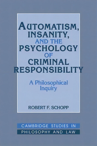 Automatism, Insanity, And The Psychology Of Criminal Responsibility : A Philosophical Inquiry, De Robert F. Schopp. Editorial Cambridge University Press, Tapa Blanda En Inglés