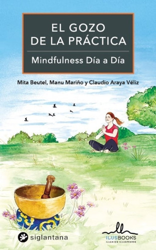 El Gozo De La Práctica. Mindfulness Día A Día, De Mita Beutel, Manu Mariño Y Claudio Araya Véliz. Editorial Siglantana En Español