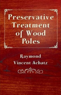 Libro Preservative Treatment Of Wood Poles - Raymond Vinc...