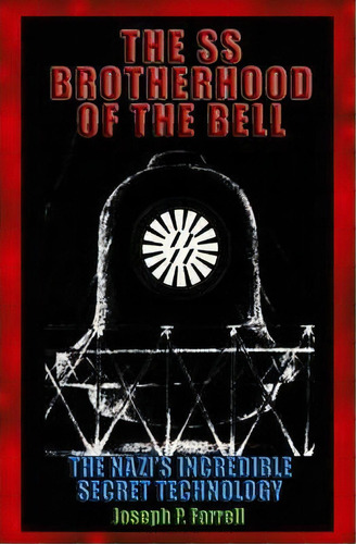 The Ss Brotherhood Of The Bell : The Nazis' Incredible Secret Technology, De Joseph P. Farrell. Editorial Adventures Unlimited Press, Tapa Blanda En Inglés